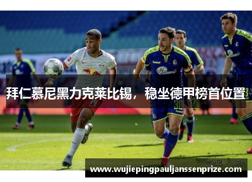 拜仁慕尼黑力克莱比锡，稳坐德甲榜首位置
