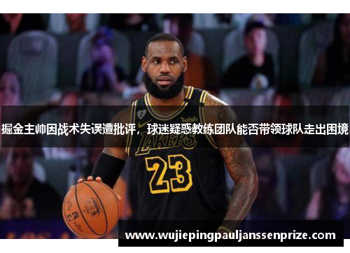 掘金主帅因战术失误遭批评，球迷疑惑教练团队能否带领球队走出困境