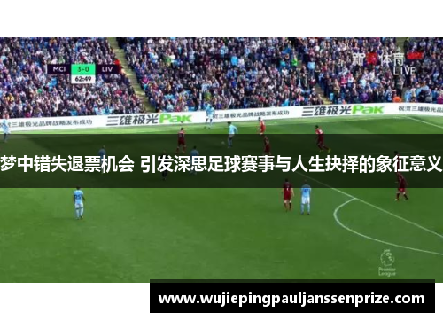 梦中错失退票机会 引发深思足球赛事与人生抉择的象征意义