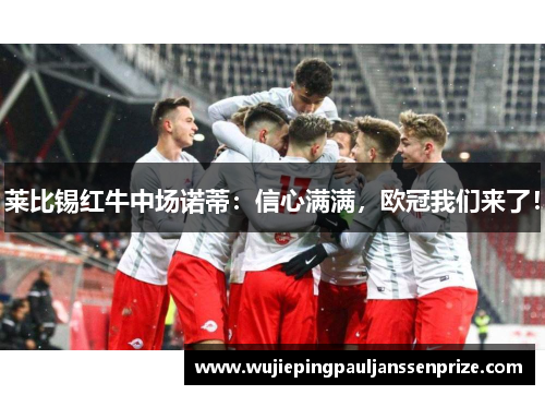 莱比锡红牛中场诺蒂：信心满满，欧冠我们来了！