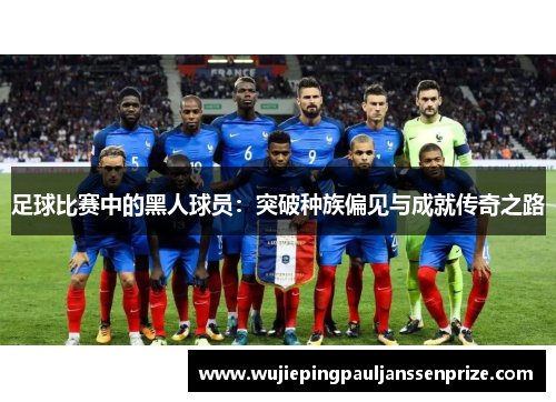 足球比赛中的黑人球员：突破种族偏见与成就传奇之路