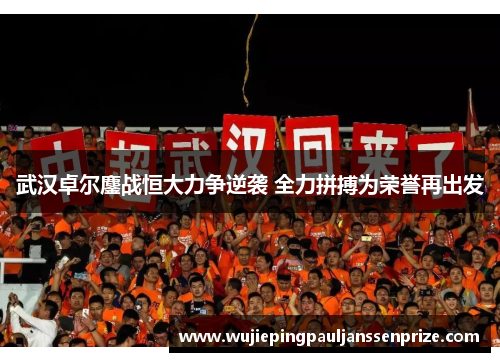 武汉卓尔鏖战恒大力争逆袭 全力拼搏为荣誉再出发