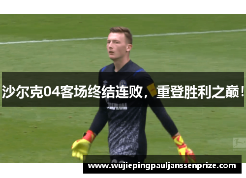 沙尔克04客场终结连败，重登胜利之巅！