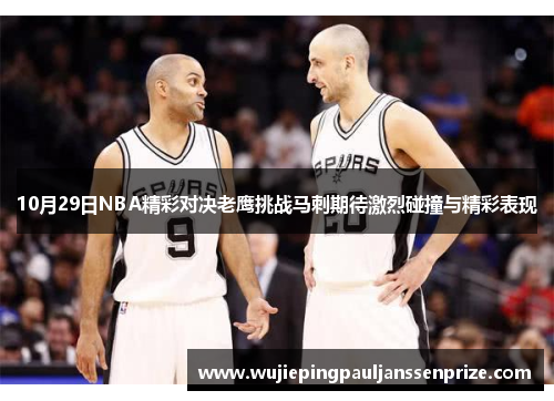 10月29日NBA精彩对决老鹰挑战马刺期待激烈碰撞与精彩表现