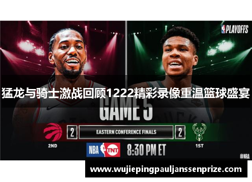 猛龙与骑士激战回顾1222精彩录像重温篮球盛宴