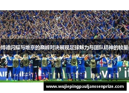 博德闪耀与维京的巅峰对决展现足球魅力与团队精神的较量