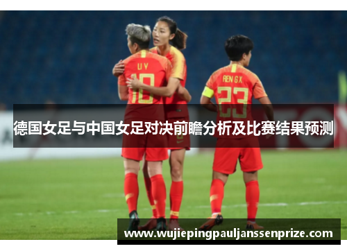 德国女足与中国女足对决前瞻分析及比赛结果预测